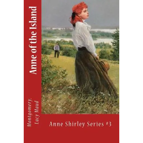 Anne of the Island: Anne Shirley Series #3 - Paperback