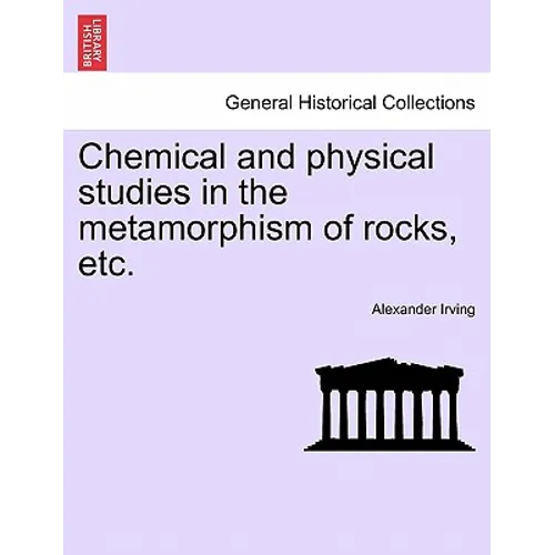 Chemical and Physical Studies in the Metamorphism of Rocks, Etc. - Paperback
