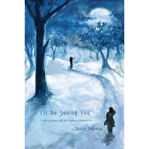 I'll Be Seeing You: A Wife's Journey With Her Husband's Alzheimer's