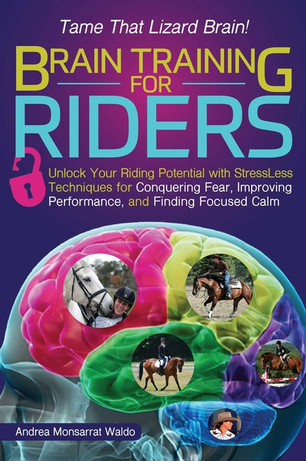 Brain Training for Riders: Unlock Your Riding Potential with Stressless Techniques for Conquering Fear, Improving Performance, and Finding Focused Cal - Paperback