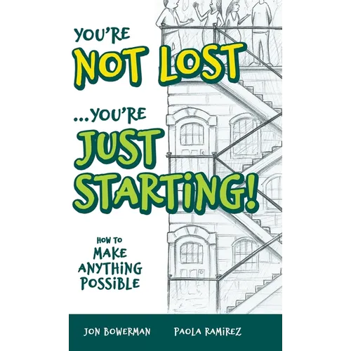You're Not Lost...You're Just Starting!: How to Make Anything Possible