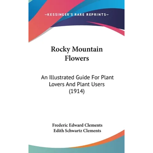 Rocky Mountain Flowers: An Illustrated Guide For Plant Lovers And Plant Users (1914)