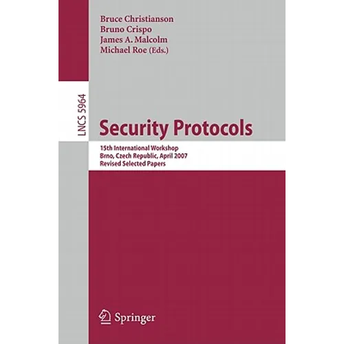 Security Protocols: 15th International Workshop, Brno, Czech Republic, April 18-20, 2007. Revised Selected Papers - Paperback