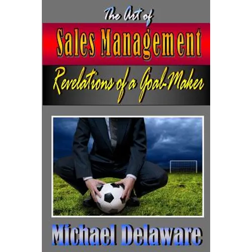 The Art of Sales Management: Revelations of a Goal Maker - Paperback