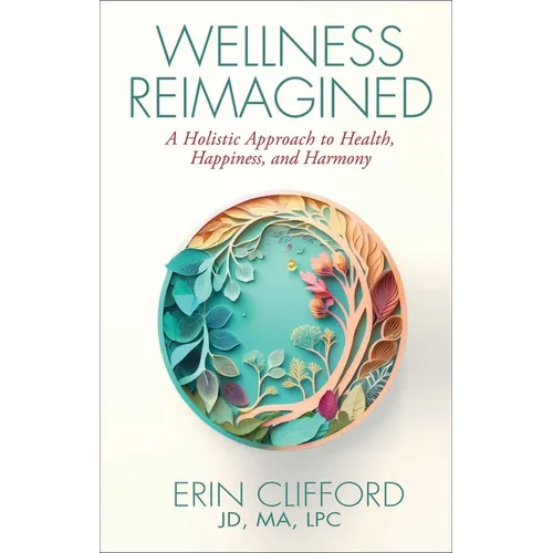 Wellness Reimagined: A Holistic Approach to Health, Happiness, and Harmony - Hardcover