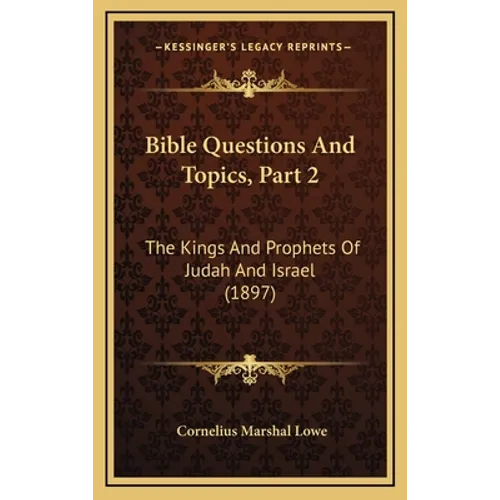 Bible Questions And Topics, Part 2: The Kings And Prophets Of Judah And Israel (1897) - Hardcover