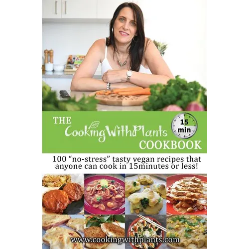 The Cooking With Plants 15 Minute Cookbook: 100 