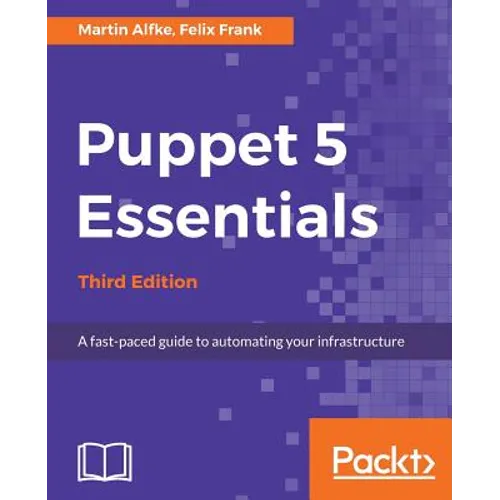 Puppet 5 Essentials - Third Edition: A fast-paced guide to automating your infrastructure - Paperback