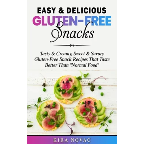 Easy & Delicious Gluten-Free Snacks: Tasty & Creamy, Sweet & Savory Gluten-Free Snack Recipes That Taste Better Than 