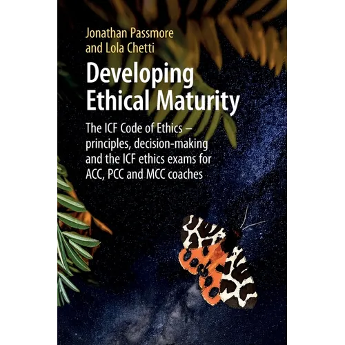 Developing Ethical Maturity: The ICF Code of Ethics - principles, decision-making and the ICF ethics exams for ACC, PCC and MCC Coaches - Paperback