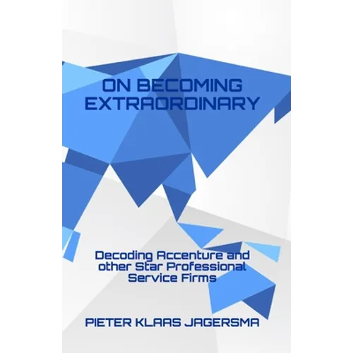 On Becoming Extraordinary: Decoding Accenture and other Star Professional Service Firms - Paperback