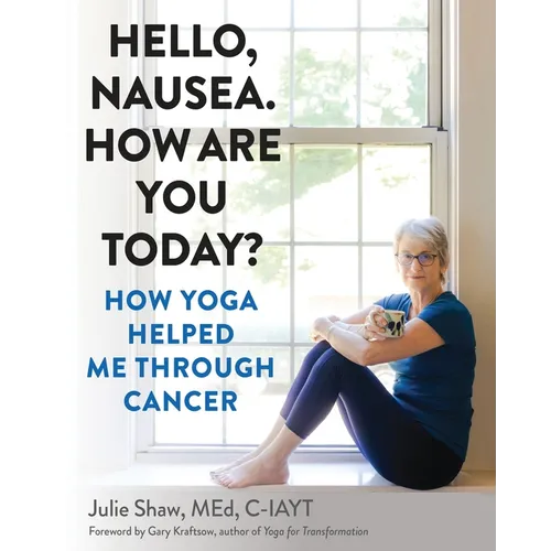 Hello, Nausea. How Are You Today?: How Yoga Helped Me Through Cancer - Paperback