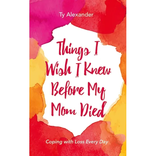 Things I Wish I Knew Before My Mom Died: Coping with Loss Every Day (Bereavement or Grief Gift) - Paperback