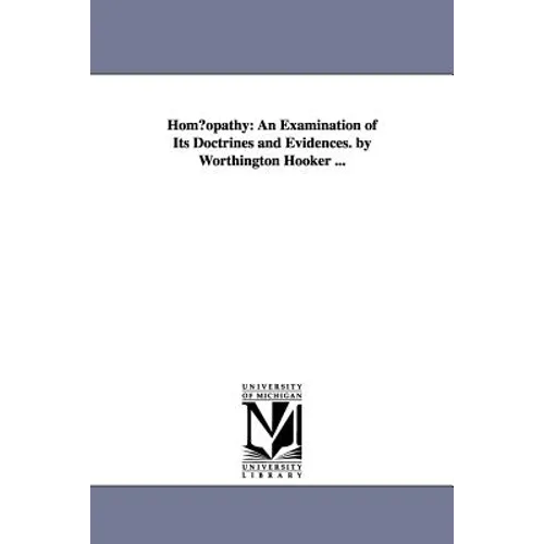 Hom Opathy: An Examination of Its Doctrines and Evidences. by Worthington Hooker ... - Paperback