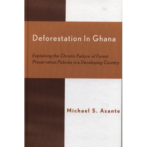Deforestation in Ghana: Explaining the Chronic Failure of Forest Preservation Policies in a Developing Country - Hardcover