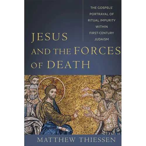Jesus and the Forces of Death: The Gospels' Portrayal of Ritual Impurity Within First-Century Judaism - Paperback