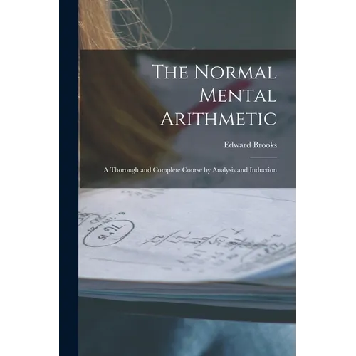 The Normal Mental Arithmetic: A Thorough and Complete Course by Analysis and Induction - Paperback