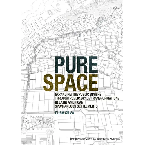 Pure Space: Expanding the Public Sphere Through Public Space Transformations in Latin American Spontaneous Settlements - Paperback