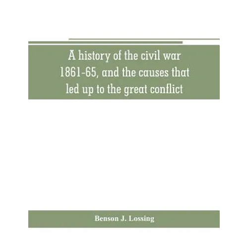 A history of the civil war, 1861-65, and the causes that led up to the great conflict - Paperback