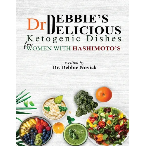 Dr. Debbie's DELICIOUS KETOGENIC DISHES FOR WOMEN WITH HASHIMOTO'S - Paperback