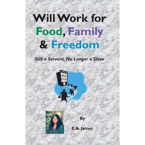 Will Work for Food, Family, and Freedom: Still A Servant, No Longer A Slave - Paperback