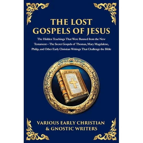 The Lost Gospels of Jesus: The Secret Gospels of Thomas, Mary Magdalene, Philip, and Other Early Christian Writings That Challenge the Bible - Paperback