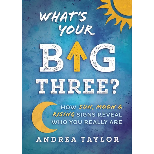What's Your Big Three?: How Sun, Moon & Rising Signs Reveal Who You Really Are - Paperback