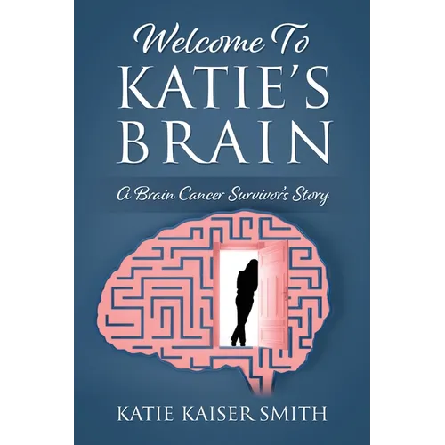 Welcome To Katie's Brain: A Brain Cancer Survivor's Story