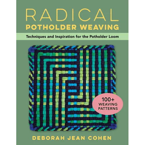 Radical Potholder Weaving: Techniques and Inspiration for the Potholder Loom; 100+ Weaving Patterns