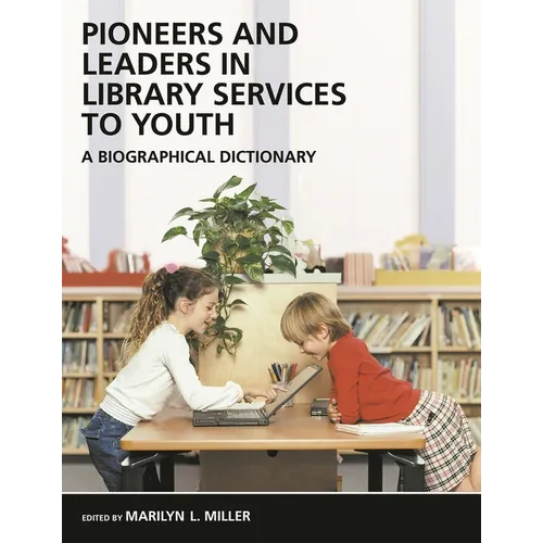 Pioneers and Leaders in Library Services to Youth: A Biographical Dictionary - Hardcover