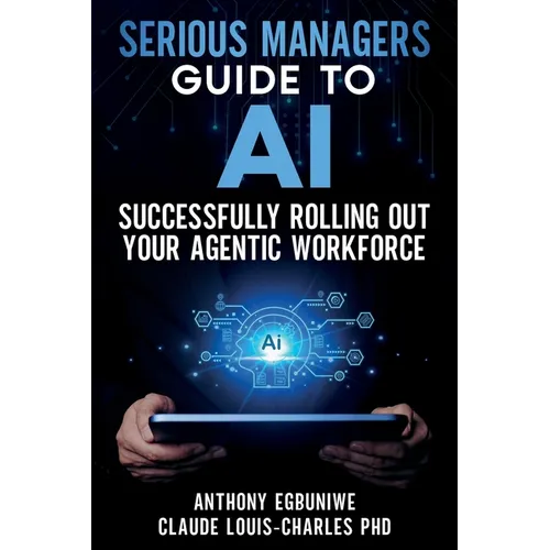 Serious Managers' Guide to Successfully Rolling Out Your Agentic Workforce - Paperback