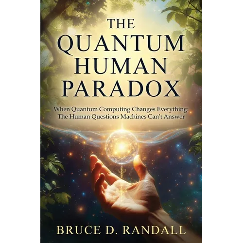 The Quantum Human Paradox: When Quantum Computing Changes Everything: The Human Questions Machines Can't Answer - Paperback