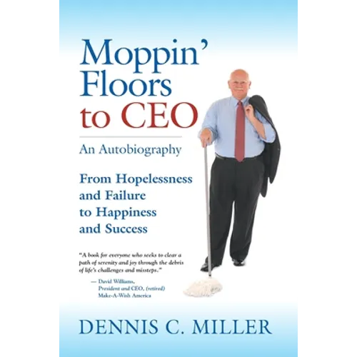 Moppin' Floors to CEO: From Hopelessness and Failure to Happiness and Success - Paperback