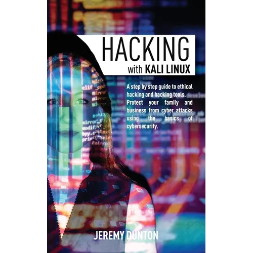 Hacking with Kali Linux: A Step By Step Guide To Ethical Hacking, Hacking Tools, Protect Your Family And Business From Cyber Attacks Using The Basics - Paperback