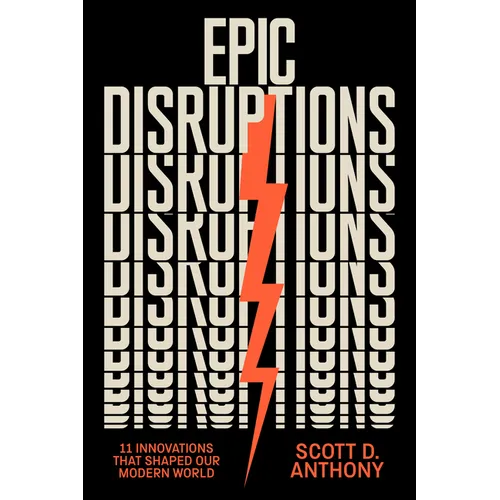 Epic Disruptions: 11 Innovations That Shaped Our Modern World - Hardcover