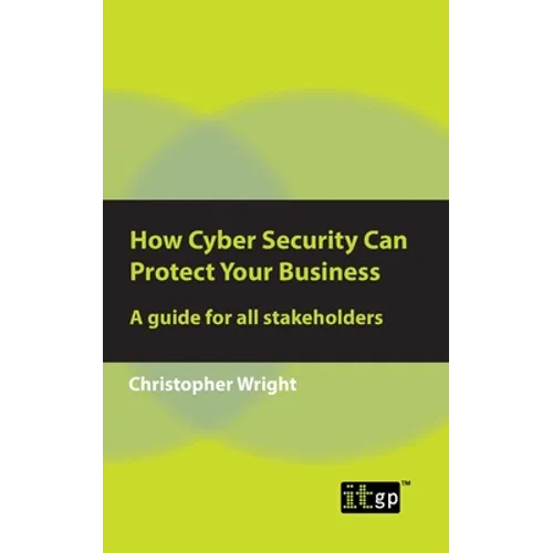How Cyber Security Can Protect Your Business: A guide for all stakeholders - Paperback