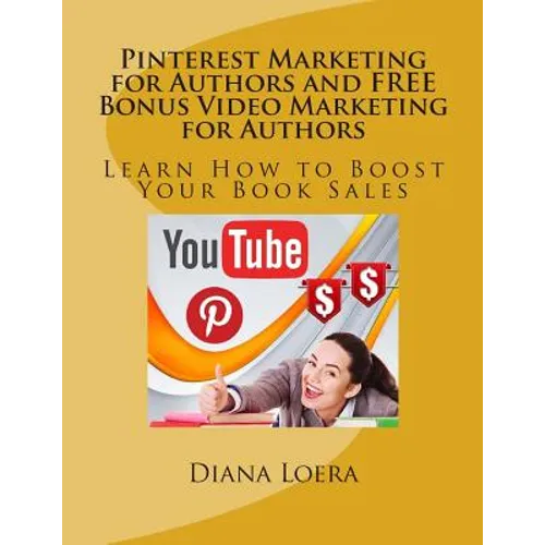 Pinterest Marketing for Authors and FREE Bonus Video Marketing for Authors: Learn How to Boost Your Book Sales - Paperback