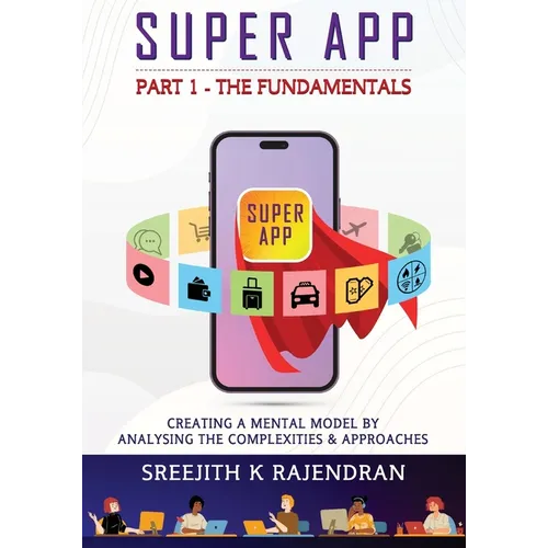 Super App Part 1 - The Fundamentals: Creating A Mental Model By Analysing The Complexities & Approaches - Paperback