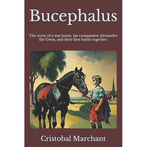 Bucephalus: The story of a war horse, his companion, and their first battle together. - Paperback