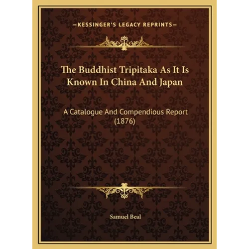 The Buddhist Tripitaka As It Is Known In China And Japan: A Catalogue And Compendious Report (1876) - Hardcover