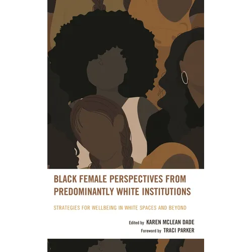 Black Female Perspectives from Predominantly White Institutions: Strategies for Wellbeing in White Spaces and Beyond - Hardcover
