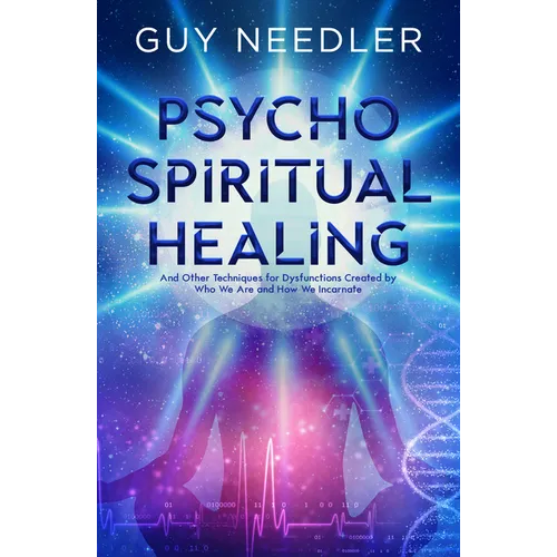 Psycho-Spiritual Healing: And Other Techniques for Dysfunctions Created by Who We Are and How We Incarnate - Paperback
