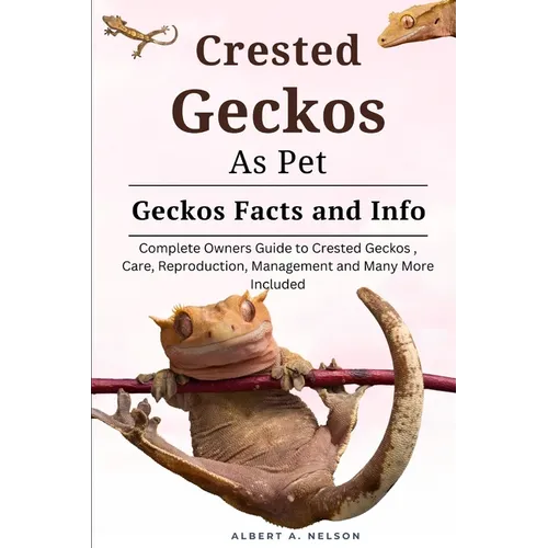 Crested Geckos as Pet: Complete owners guide to Crested Geckos training, care, reproduction, management and many more included - Paperback
