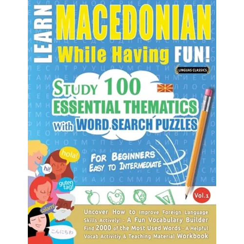 Learn Macedonian While Having Fun! - For Beginners: EASY TO INTERMEDIATE - STUDY 100 ESSENTIAL THEMATICS WITH WORD SEARCH PUZZLES - VOL.1 - Uncover Ho - Paperback