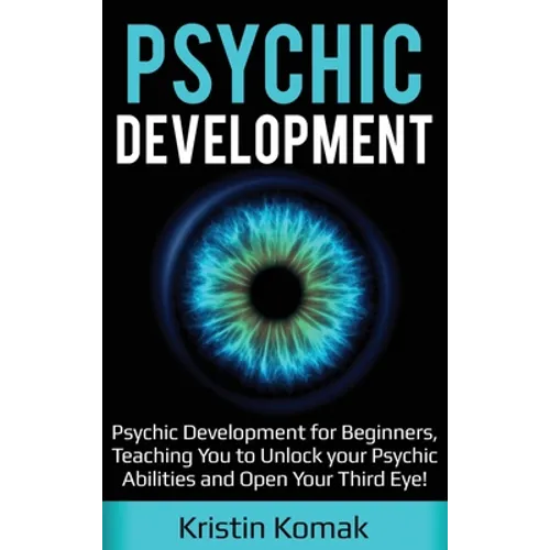 Psychic Development: Psychic Development for Beginners, Teaching you to Unlock your Psychic Abilities and Open your Third Eye! - Hardcover