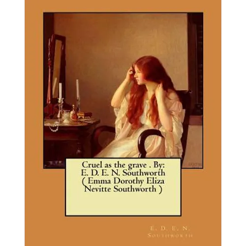 Cruel as the grave . By: E. D. E. N. Southworth ( Emma Dorothy Eliza Nevitte Southworth ) - Paperback