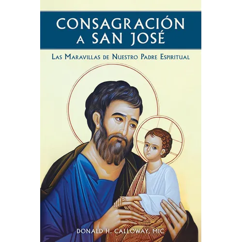 Consagracion a San Jose: Las Maravillas de Nuestro Padre Espiritual - Paperback