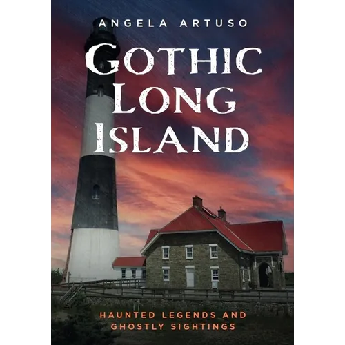 Gothic Long Island: Haunted Legends and Ghostly Sightings - Paperback