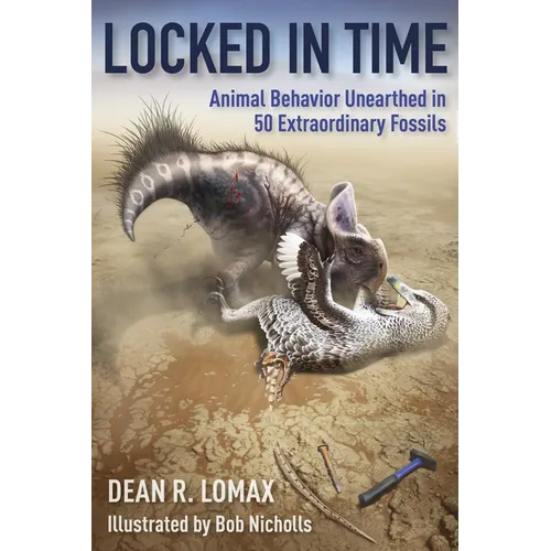 Locked in Time: Animal Behavior Unearthed in 50 Extraordinary Fossils - Hardcover