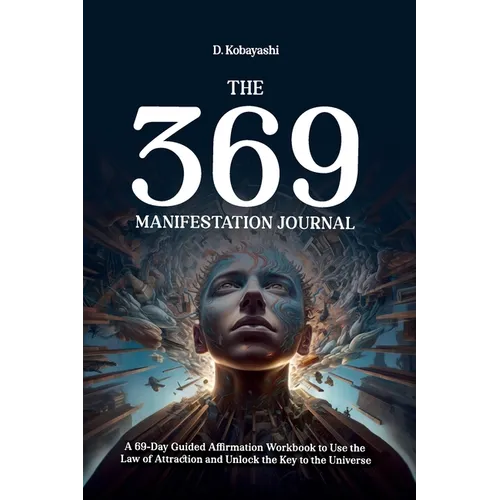 The 369 Manifestation Journal: A 69-Day Guided Affirmation Workbook to Use the Law of Attraction and Unlock the Key to the Universe